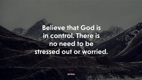 Believe That God Is In Control There Is No Need To Be Stressed Out Or