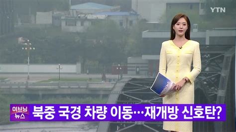 Ytn 실시간뉴스 북중 국경 차량 이동재개방 신호탄 네이트 뉴스