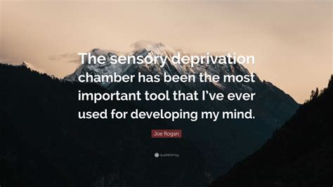 Joe Rogan Quote: “The sensory deprivation chamber has been the most