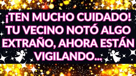 MENSAJE DE LOS ANGELES TU VECINO NOTÓ ALGO EXTRAÑO AHORA ESTÁN