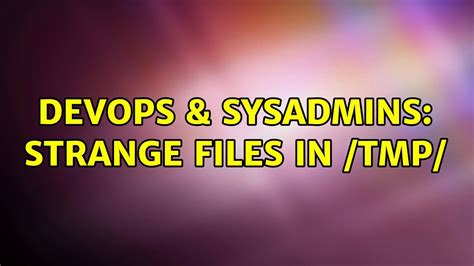 Devops Sysadmins Strange Files In Tmp Youtube