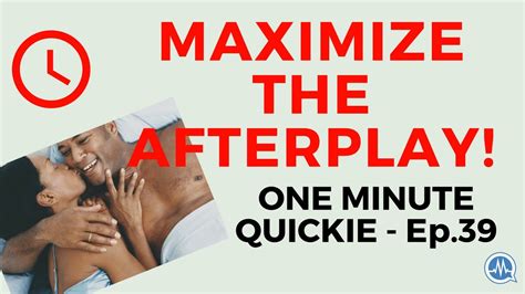 Maximize The Afterplay And After Sex One Minute Quickie Episode 39