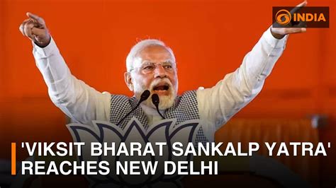 Viksit Bharat Sankalp Yatra Reaches New Delhi Dd India Youtube