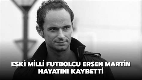 Eski milli futbolcu Ersen Martin hayatını kaybetti