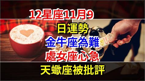 12星座11月9日運勢，金牛座為難，處女座心急，天蠍座被批評，[星座運勢大全] Youtube