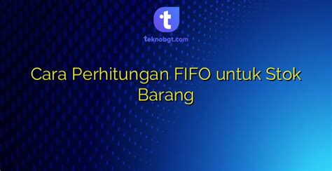 Cara Perhitungan Fifo Untuk Stok Barang