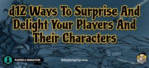 D12 Ways To Surprise And Delight Your Players And Their Characters