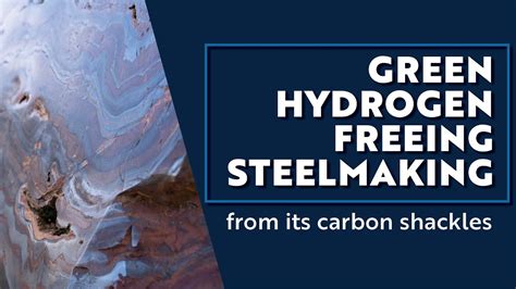 Green Hydrogen Freeing Steelmaking From Its Carbon Shackles Youtube