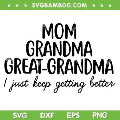 Mom Grandma Great Grandma I Keep Getting Better SVG PNG