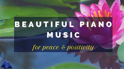 Piano Music For Peace And Positivity 1 Hour Piano Music For Studying