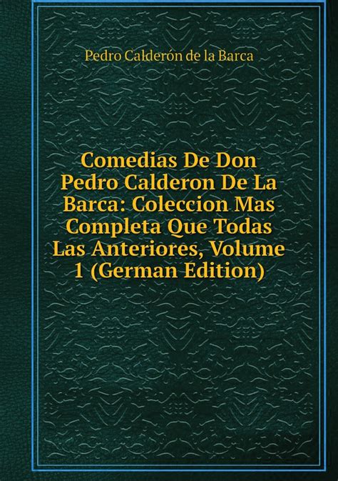 Comedias De Don Pedro Calderon De La Barca Coleccion Mas Completa Que