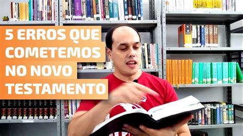 5 Erros Que Cometemos No Novo Testamento YouTube