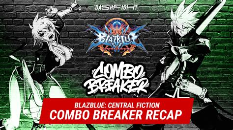 Combo Breaker 2023 Blazblue Central Fiction Recap Dashfight