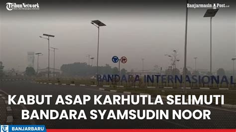 Kabut Asap Karhutla Selimuti Kawasan Bandara Internasional Syamsudin