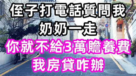 侄子打電話質問我：奶奶一走，你就不給3萬贍養費，我房貸咋辦？孝顺儿女讀書養生佛房产晚年哲理中老年心語淺談人生民間故事養老