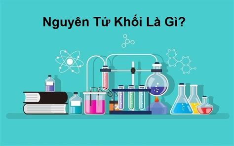 Nguyên Tử Khối Là Gì Bảng Nguyên Tử Khối Lớp 8 đầy đủ Chi Tiết Fqa Vn