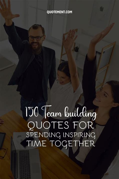 150 Team Building Quotes For Spending Inspiring Time Together