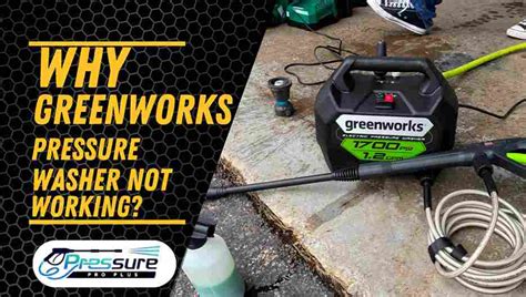 10 Reasons Why Your Greenworks Pressure Washer Not Working