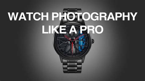 Watch Photography Like A Pro How To Shoot Watches At Home Youtube