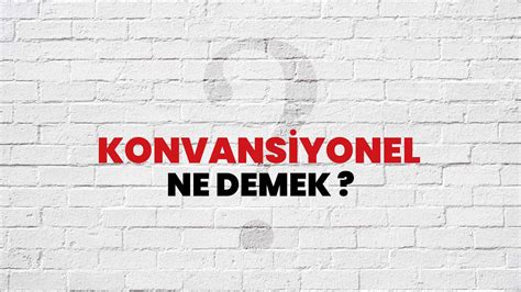 Konvansiyonel Ne Demek Ne Anlama Gelir Konvansiyonel Kelimesi Tdk