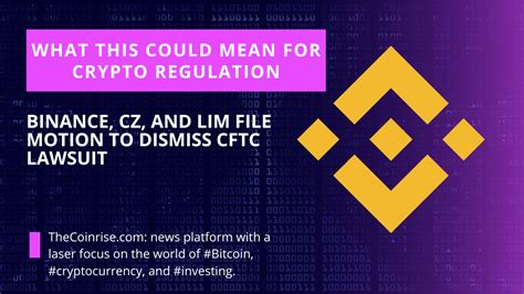 Binance CZ And Lim Requests CFTC Lawsuit Dismissal