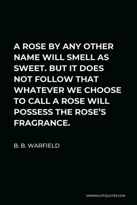 B B Warfield Quote A Rose By Any Other Name Will Smell As Sweet But