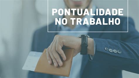 O Que É Pontualidade - A Importância da Pontualidade no Ambiente de Trabalho