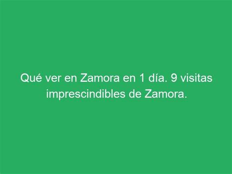 Qu Ver En Zamora En D A Visitas Imprescindibles De Zamora