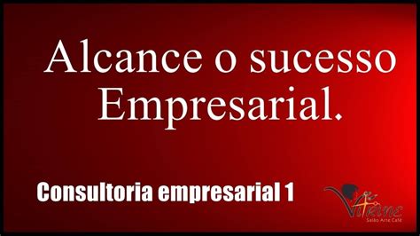 Alcance O Sucesso Empresarial Tema Consultoria Empresarial Youtube