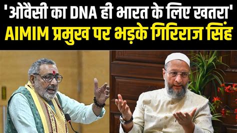 Giriraj Singh On Owaisi Aimim चीफ ओवैसी के बयान पर भड़के गिरिराज सिंह