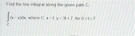 Solved Find The Line Integral Along The Given Path C