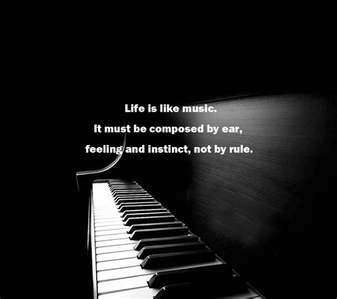 Life Is Like Music It Must Be Composed By Ear Feeling And Instinct