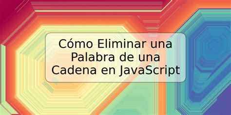 C Mo Eliminar Una Palabra De Una Cadena En Javascript Trspos