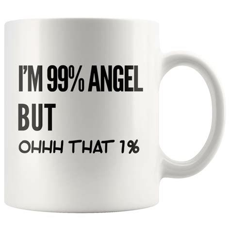 Sarcastic T Im 99 Percent Angel But Ohhh That 1 Percent Ceramic Coffee Mug 11oz