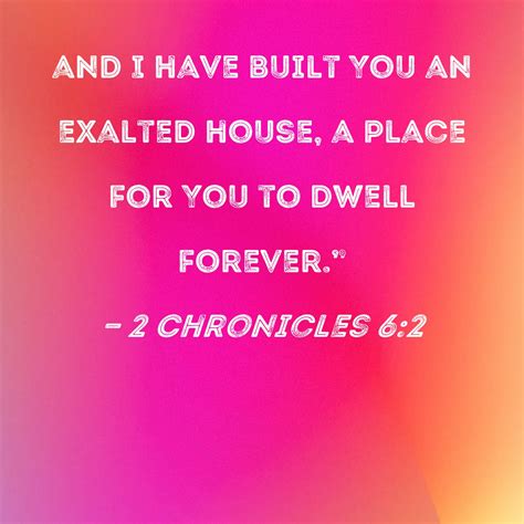 2 Chronicles 6:2 and I have built You an exalted house, a place for You