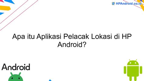 Apa Itu Aplikasi Pelacak Lokasi Di HP Android Blog HPAndroid