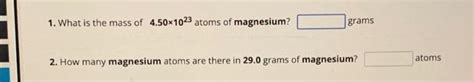 Solved 1. What is the mass of 4.50×1023 atoms of magnesium? | Chegg.com