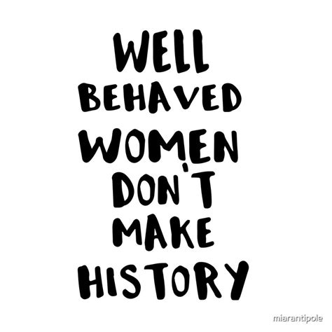 Well Behaved Women Don T Make History By Miarantipole Redbubble