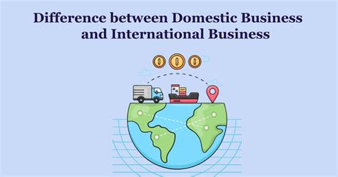 Difference Between Domestic Business And International Business