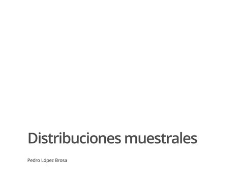 Distribuciones Muestrales Distribuciones Muestrales Pedro López Brosa Teorema Del Límite