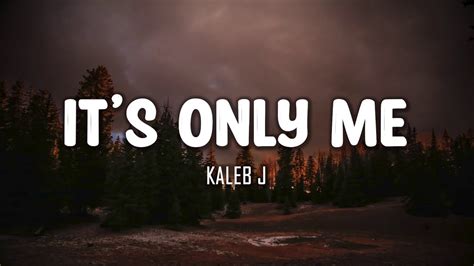 Kaleb J It S Only Me Lyrics YouTube