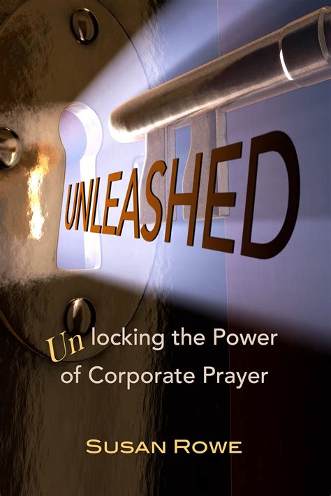 Unleashed Unlocking The Power Of Corporate Prayer By Susan Rowe