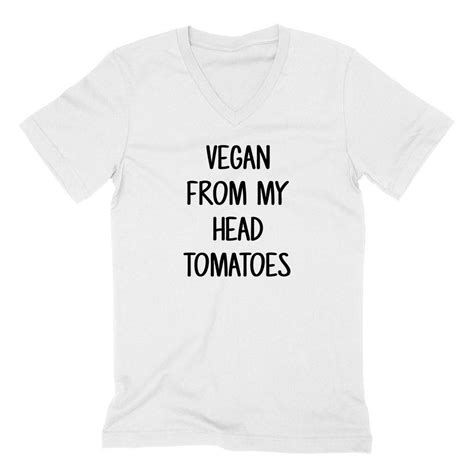 Vegan From My Head Tomatoes Vegetarian Vegan V Neck T Shirt V Neck