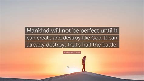 Alexandre Dumas Quote Mankind Will Not Be Perfect Until It Can Create