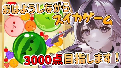 [ 朝活 スイカゲーム] キミのおはようで3000点が取れる（？） おはようvtuber [ ＃猫毬よる 新人vtuber ] Youtube