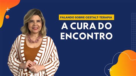 Falando Sobre Gestalt Terapia A Cura Do Encontro YouTube