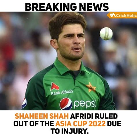 Shaheen Shah Afridi Ruled Out Of The 2022 Asia Cup Due To Injury