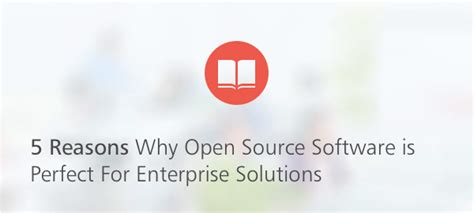 Reasons Why Open Source Software Is Perfect For Enterprise Solutions