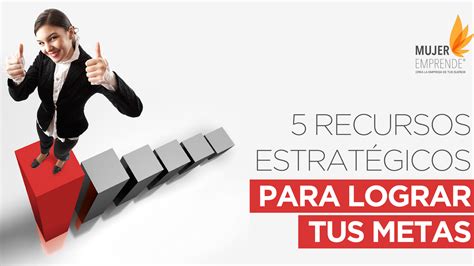 5 recursos estratégicos para lograr tus metas