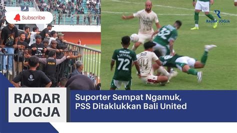 Suporter Sempat Ngamuk Pss Ditaklukkan Bali United Youtube